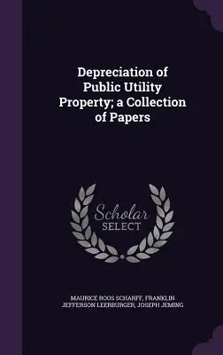 Deprecierea proprietăților de utilitate publică; o colecție de documente - Depreciation of Public Utility Property; a Collection of Papers
