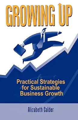 Growing Up: Strategii practice pentru creșterea durabilă a afacerilor - Growing Up: Practical Strategies for Sustainable Business Growth