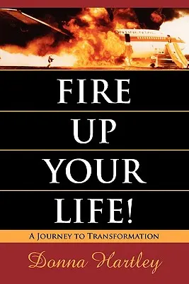 Aprinde-ți viața: O călătorie către transformare - Fire Up Your Life: A Journey to Transformation