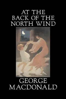 În spatele vântului de nord de George Macdonald, Ficțiune, Clasici, Acțiune și aventură - At the Back of the North Wind by George Macdonald, Fiction, Classics, Action & Adventure