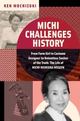 Michi sfidează istoria: De la fată de la fermă la designer de costume și la căutător neobosit al adevărului: viața lui Michi Nishiura Weglyn - Michi Challenges History: From Farm Girl to Costume Designer to Relentless Seeker of the Truth: The Life of Michi Nishiura Weglyn