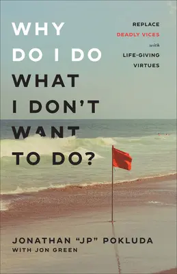 Why Do I Do What I Don't Want to Do? Înlocuiește viciile mortale cu virtuțile dătătoare de viață - Why Do I Do What I Don't Want to Do?: Replace Deadly Vices with Life-Giving Virtues