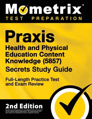 Praxis Health and Physical Education Content Knowledge 5857 Secrets Study Guide - Full-Length Practice Test and Exam Review: [Ediția a 2-a] - Praxis Health and Physical Education Content Knowledge 5857 Secrets Study Guide - Full-Length Practice Test and Exam Review: [2nd Edition]