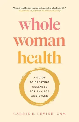Sănătatea femeii întregi: Un ghid pentru crearea bunăstării pentru orice vârstă și etapă - Whole Woman Health: A Guide to Creating Wellness for Any Age and Stage