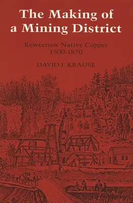 Crearea unui district minier: Keweenaw Native Copper 1500-1870 - The Making of a Mining District: Keweenaw Native Copper 1500-1870