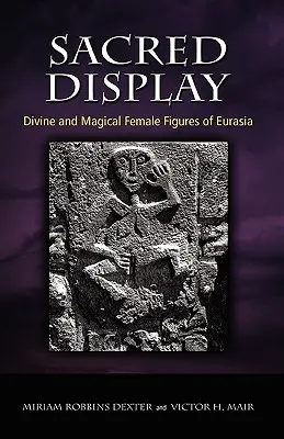 Afișaj sacru: Figuri feminine divine și magice din Eurasia - Sacred Display: Divine and Magical Female Figures of Eurasia