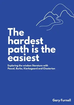 Cea mai grea cale este cea mai ușoară: Explorarea literaturii înțelepciunii cu Pascal, Burke, Kierkegaard și Chesterton - The Hardest Path Is the Easiest: Exploring the Wisdom Literature with Pascal, Burke, Kierkegaard and Chesterton