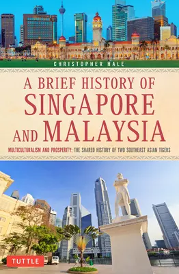 O scurtă istorie a Singapore și Malaezia: Multiculturalism și prosperitate: Istoria comună a doi tigri din Asia de Sud-Est - A Brief History of Singapore and Malaysia: Multiculturalism and Prosperity: The Shared History of Two Southeast Asian Tigers