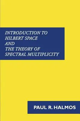 Introducere în spațiul Hilbert și teoria multiplicității spectrale - Introduction to Hilbert Space and the Theory of Spectral Multiplicity