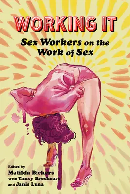 Working It: Lucrătoarele sexuale despre munca sexuală - Working It: Sex Workers on the Work of Sex