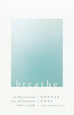 Respiră: 21 de zile pentru a te stresa mai puțin și a transforma haosul în calm - Breathe: 21 Days to Stress Less and Transform Chaos to Calm