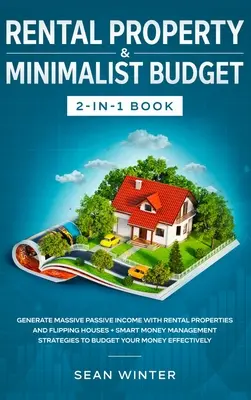 Proprietatea Locativă și Bugetul Minimalist Carte 2 în 1: Generați venituri pasive masive cu proprietățile de închiriere și casele Flipping + Smart Money Management - Rental Property and Minimalist Budget 2-in-1 Book: Generate Massive Passive Income with Rental Properties and Flipping Houses + Smart Money Management