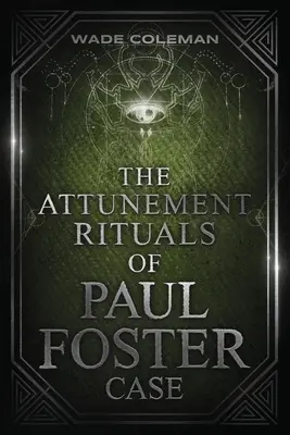 Ritualurile de acordaj ale lui Paul Foster Case: Magie Ceremonială - The Attunement Rituals of Paul Foster Case: Ceremonial Magic