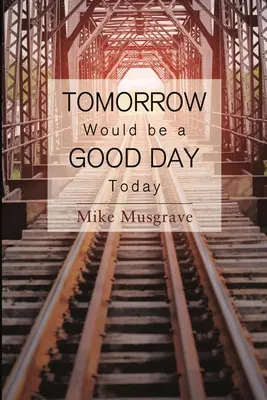 Mâine ar fi o zi bună astăzi - Tomorrow Would be a Good Day Today