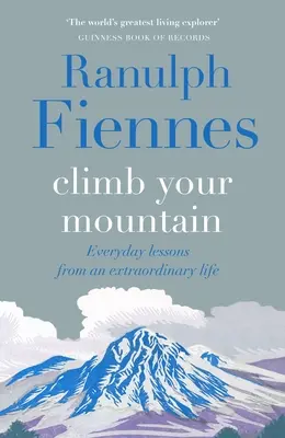 Climb Your Mountain: Lecții de zi cu zi dintr-o viață extraordinară - Climb Your Mountain: Everyday Lessons from an Extraordinary Life