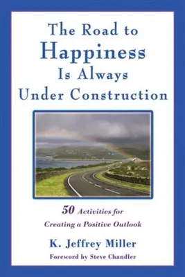 Drumul spre fericire este mereu în construcție: 50 de activități pentru crearea unei perspective pozitive - The Road to Happiness Is Always Under Construction: 50 Activities for Creating a Positive Outlook