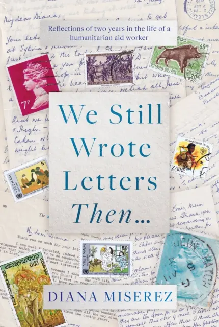 Încă mai scriam scrisori atunci... - Reflecțiile a doi ani din viața unui lucrător umanitar - We Still Wrote Letters Then... - Reflections of two years in the life of a humanitarian aid worker