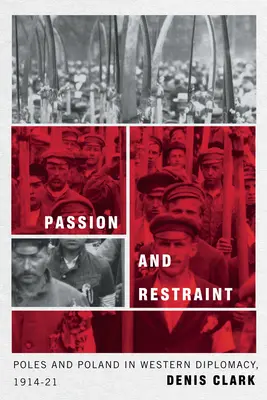 Pasiune și reținere: Polonezii și Polonia în diplomația occidentală, 1914-1921 - Passion and Restraint: Poles and Poland in Western Diplomacy, 1914-1921