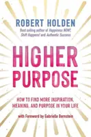 Higher Purpose - Cum să găsești mai multă inspirație, sens și scop în viața ta - Higher Purpose - How to Find More Inspiration, Meaning and Purpose in Your Life