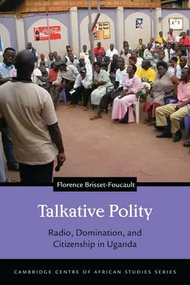 Talkative Polity: Radio, dominație și cetățenie în Uganda - Talkative Polity: Radio, Domination, and Citizenship in Uganda