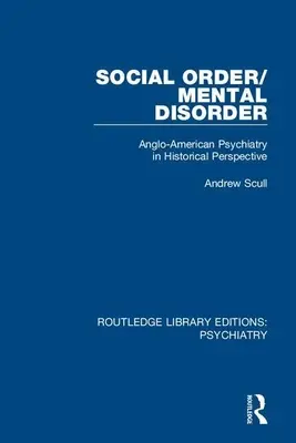 Social Order/Mental Disorder: Psihiatria anglo-americană în perspectivă istorică - Social Order/Mental Disorder: Anglo-American Psychiatry in Historical Perspective