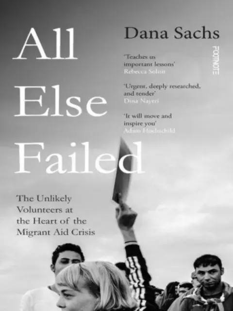 All Else Failed - The Unlikely Volunteers at the Heart of the Migrant Aid Crisis