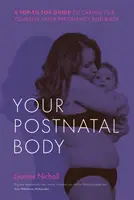 Corpul tău postnatal: Un ghid de sus până jos pentru a vă îngriji după sarcină și naștere: A Top to Toe Guide to Caring for Yourself After Pregnancy and Birth - Your Postnatal Body: A Top to Toe Guide to Caring for Yourself After Pregnancy and Birth