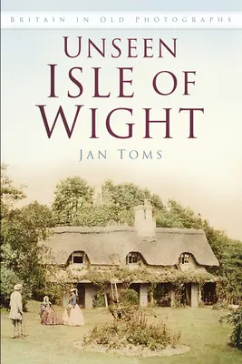 Insula Wight nevăzută: Marea Britanie în fotografii vechi - Unseen Isle of Wight: Britain in Old Photographs