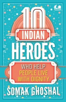 10 eroi indieni care ajută oamenii să trăiască cu demnitate - 10 Indian Heroes Who Help People Live with Dignity
