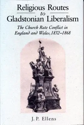 Rute religioase către liberalismul gladstonian: Conflictul privind rata bisericii în Anglia și Țara Galilor 1852-1868 - Religious Routes to Gladstonian Liberalism: The Church Rate Conflict in England and Wales 1852-1868