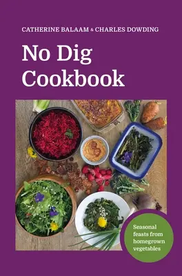 Carte de bucate No Dig: Festine de sezon din legume cultivate acasă - No Dig Cookbook: Seasonal Feasts from Homegrown Vegetables