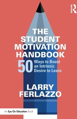 Manualul de motivare a studenților: 50 Ways to Boost an Intrinsic Desire to Learn - The Student Motivation Handbook: 50 Ways to Boost an Intrinsic Desire to Learn