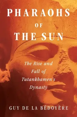 Faraonii soarelui: Ascensiunea și decăderea dinastiei lui Tutankhamon - Pharaohs of the Sun: The Rise and Fall of Tutankhamun's Dynasty
