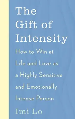 Darul intensității: Cum să câștigi în viață și în dragoste ca o persoană extrem de sensibilă și intensă emoțional - The Gift of Intensity: How to Win at Life and Love as a Highly Sensitive and Emotionally Intense Person