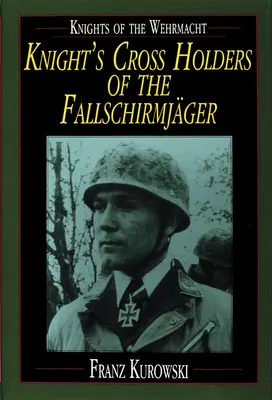 Cavaleri ai Wehrmacht-ului: Deținătorii Crucii Cavalerului Fallschirmjger - Knights of the Wehrmacht: Knight's Cross Holders of the Fallschirmjger