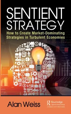 Sentient Strategy: Cum să creezi strategii de dominare a pieței în economii turbulente - Sentient Strategy: How to Create Market-Dominating Strategies in Turbulent Economies