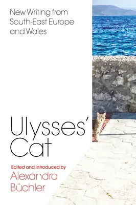 Ulysses' Cat: Scrieri noi din Europa de Sud-Est și Țara Galilor - Ulysses' Cat: New Writing from South-East Europe and Wales