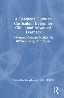 Ghidul profesorului pentru proiectarea curriculumului pentru elevii supradotați și avansați: Modele avansate de conținut pentru diferențierea curriculumului - A Teacher's Guide to Curriculum Design for Gifted and Advanced Learners: Advanced Content Models for Differentiating Curriculum
