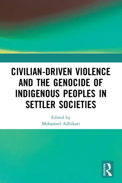 Violența civilă și genocidul popoarelor indigene în societățile coloniștilor - Civilian-Driven Violence and the Genocide of Indigenous Peoples in Settler Societies