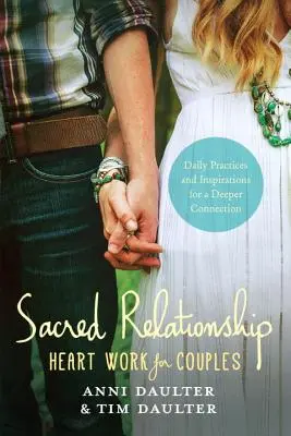 Relația sacră: Munca inimii pentru cupluri - Practici zilnice și inspirații pentru o conexiune mai profundă - Sacred Relationship: Heart Work for Couples--Daily Practices and Inspirations for a Deeper Connection