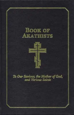 Book of Akathists Volume II: To Our Saviour, the Holy Spirit, the Mother of God, and Various Saintsvolume 2