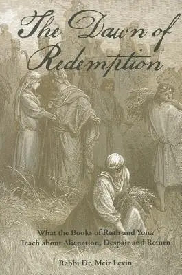 Zorii răscumpărării: Ce ne învață cărțile Rut și Ionah despre alienare, disperare și întoarcere - The Dawn of Redemption: What the Books of Ruth and Yonah Teach about Alienation, Despair and Return