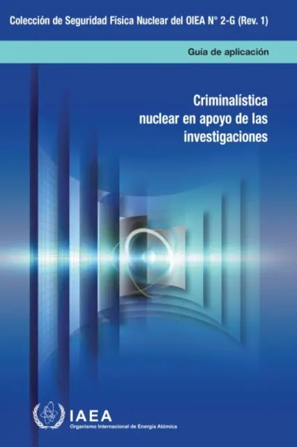 Expertiza criminalistică nucleară în sprijinul investigațiilor (ediție spaniolă) - Nuclear Forensics in Support of Investigations (Spanish Edition)