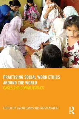 Practicarea eticii asistenței sociale în întreaga lume: Cazuri și comentarii - Practising Social Work Ethics Around the World: Cases and Commentaries