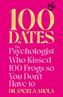 100 de întâlniri: Psihologul care a sărutat 100 de broaște ca să nu trebuiască să o faci și tu - 100 Dates: The Psychologist Who Kissed 100 Frogs So You Don't Have to