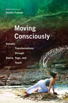 Mișcarea conștientă: Somatic Transformations Through Dance, Yoga, and Touch (Transformări somatice prin dans, yoga și atingere) - Moving Consciously: Somatic Transformations Through Dance, Yoga, and Touch