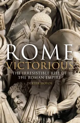 Roma victorioasă: Ascensiunea irezistibilă a Imperiului Roman - Rome Victorious: The Irresistible Rise of the Roman Empire