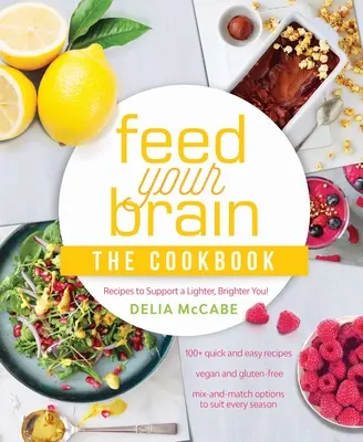 Hrănește-ți creierul: Cartea de bucate: Rețete pentru a vă susține o viață mai ușoară, mai strălucitoare! - Feed Your Brain: The Cookbook: Recipes to Support a Lighter, Brighter You!