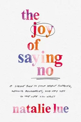 Bucuria de a spune nu: Un plan simplu de a opri plăcerea oamenilor, de a recupera limitele și de a spune da vieții pe care o vrei - The Joy of Saying No: A Simple Plan to Stop People Pleasing, Reclaim Boundaries, and Say Yes to the Life You Want