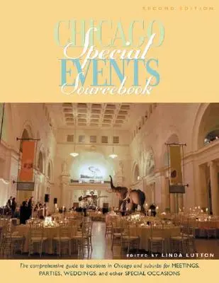 Chicago Special Events Sourcebook: The Comprehensive Guide to Locations in Chicago and Suburbs for Meetings, Parties, Weddings, and Other Special Occa